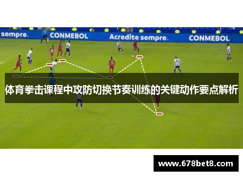 体育拳击课程中攻防切换节奏训练的关键动作要点解析